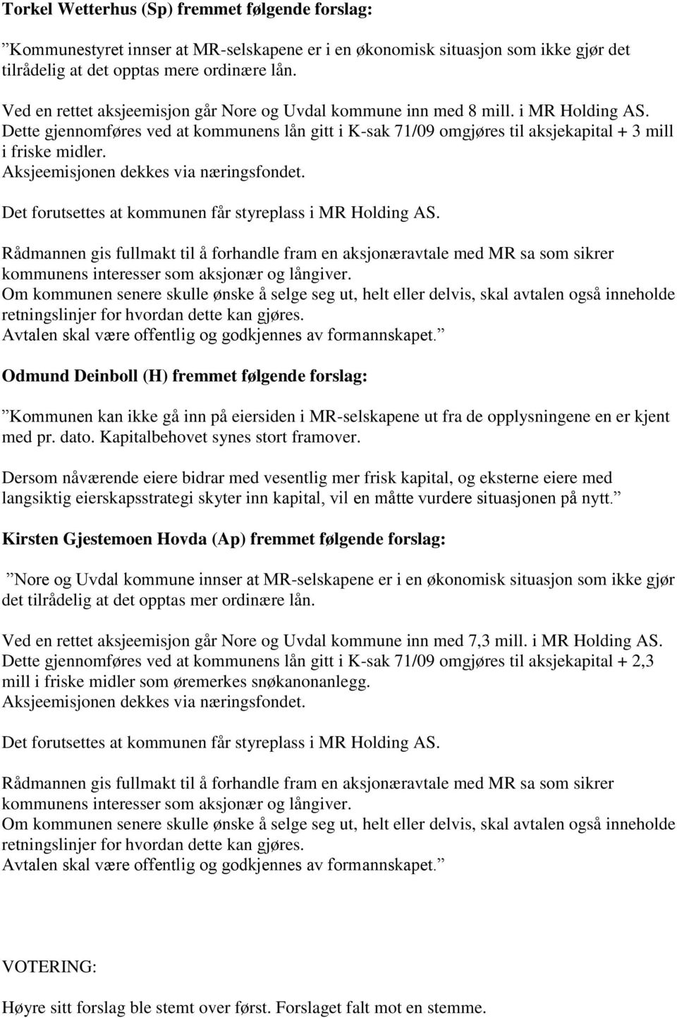 Aksjeemisjonen dekkes via næringsfondet. Det forutsettes at kommunen får styreplass i MR Holding AS.