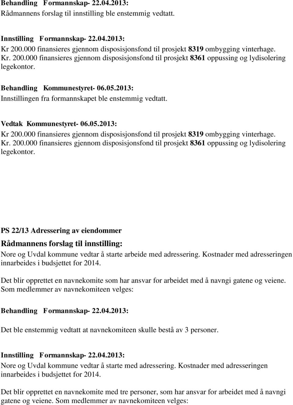 Behandling Kommunestyret- 06.05.2013: Innstillingen fra formannskapet ble enstemmig vedtatt. Vedtak Kommunestyret- 06.05.2013: Kr 200.