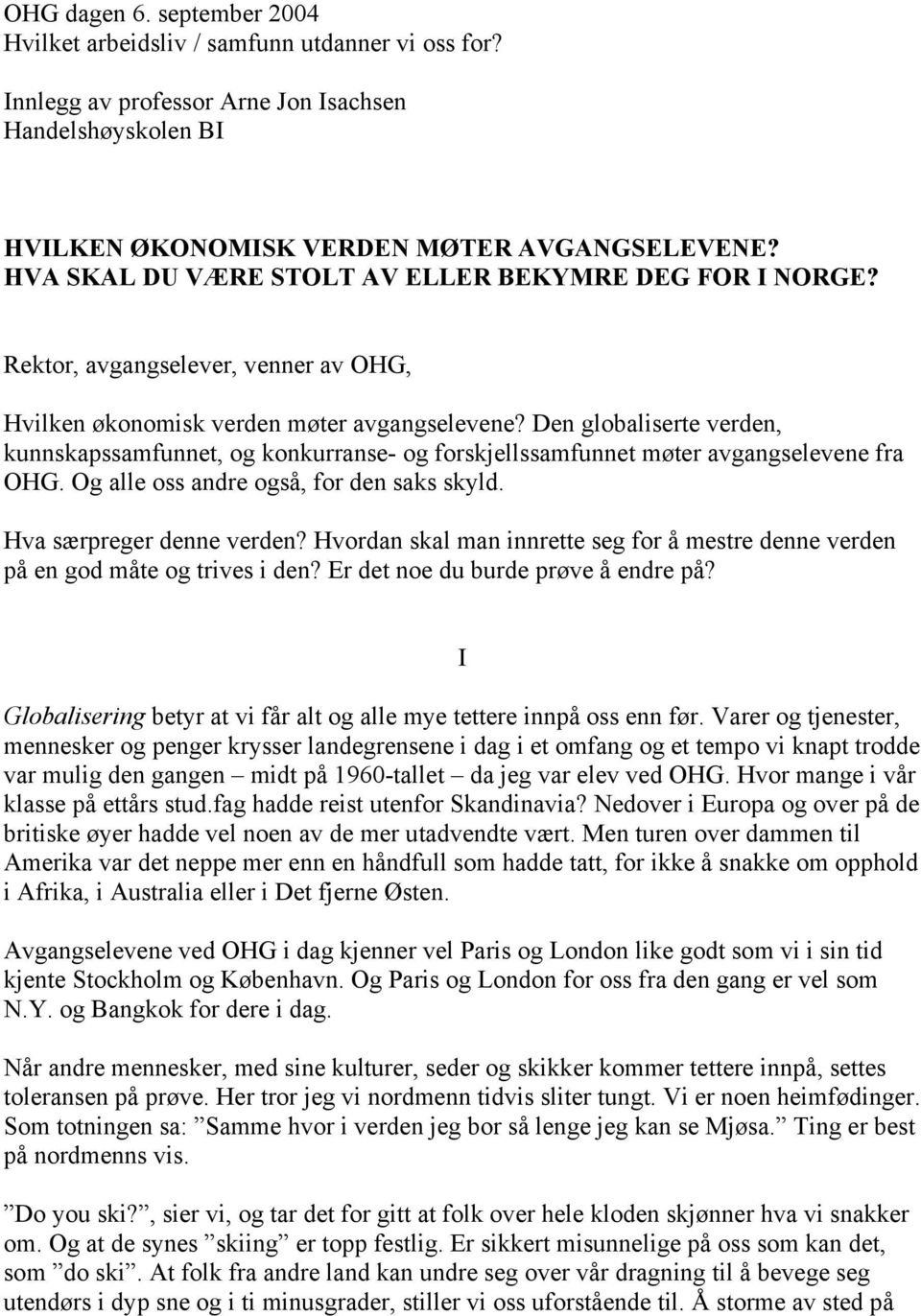 Den globaliserte verden, kunnskapssamfunnet, og konkurranse- og forskjellssamfunnet møter avgangselevene fra OHG. Og alle oss andre også, for den saks skyld. Hva særpreger denne verden?