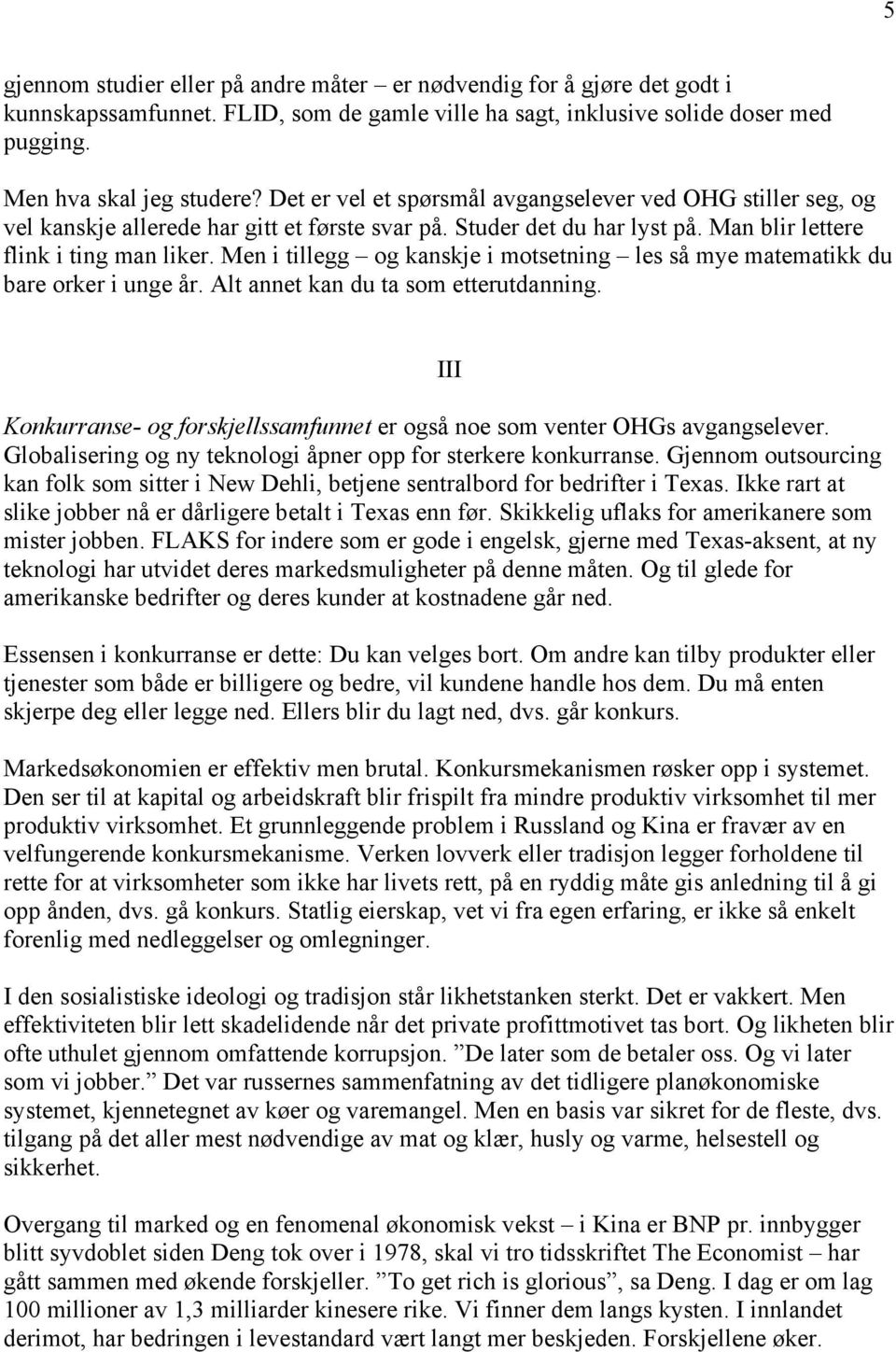 Men i tillegg og kanskje i motsetning les så mye matematikk du bare orker i unge år. Alt annet kan du ta som etterutdanning.