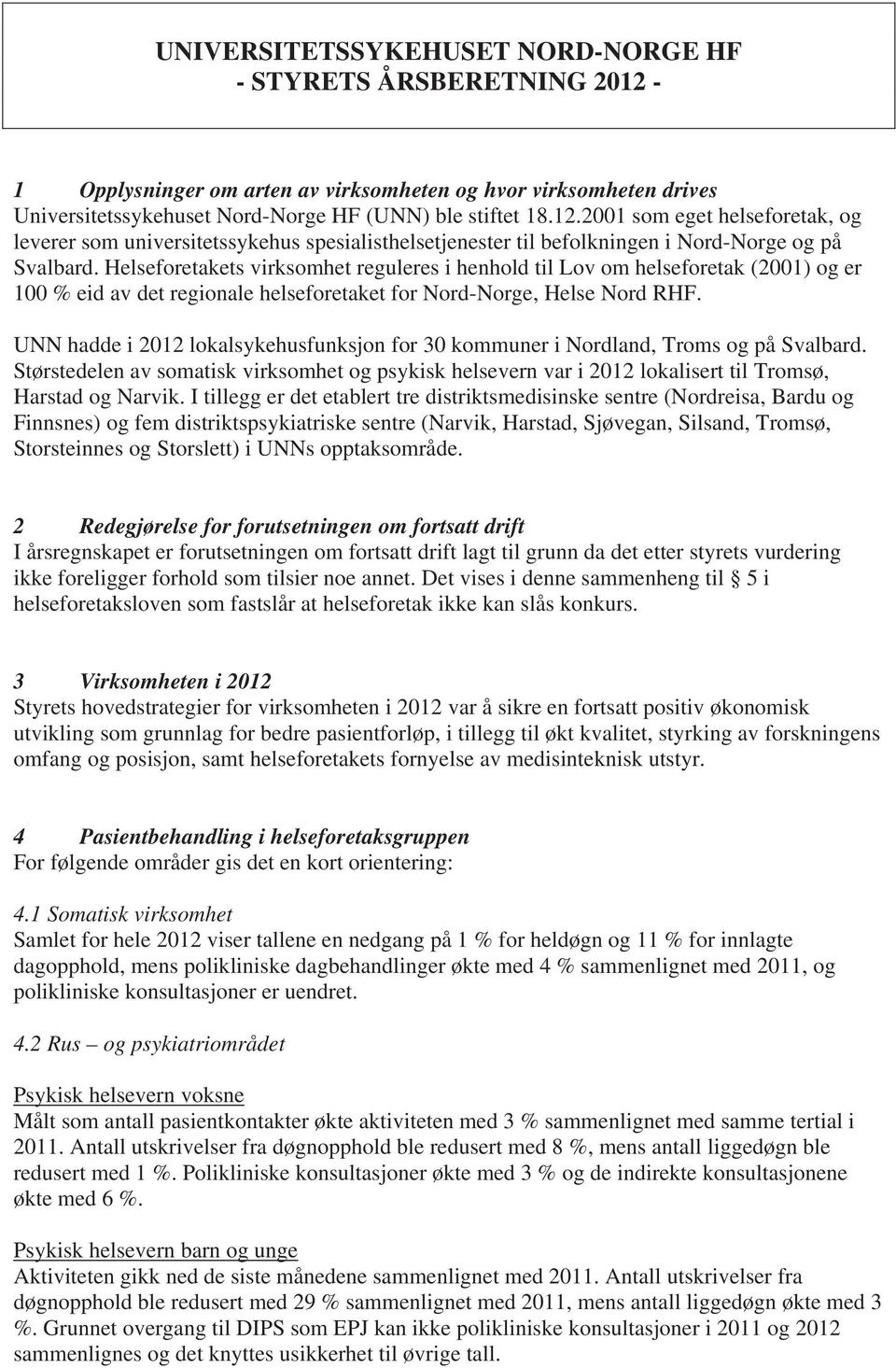 UNN hadde i 2012 lokalsykehusfunksjon for 30 kommuner i Nordland, Troms og på Svalbard. Størstedelen av somatisk virksomhet og psykisk helsevern var i 2012 lokalisert til Tromsø, Harstad og Narvik.