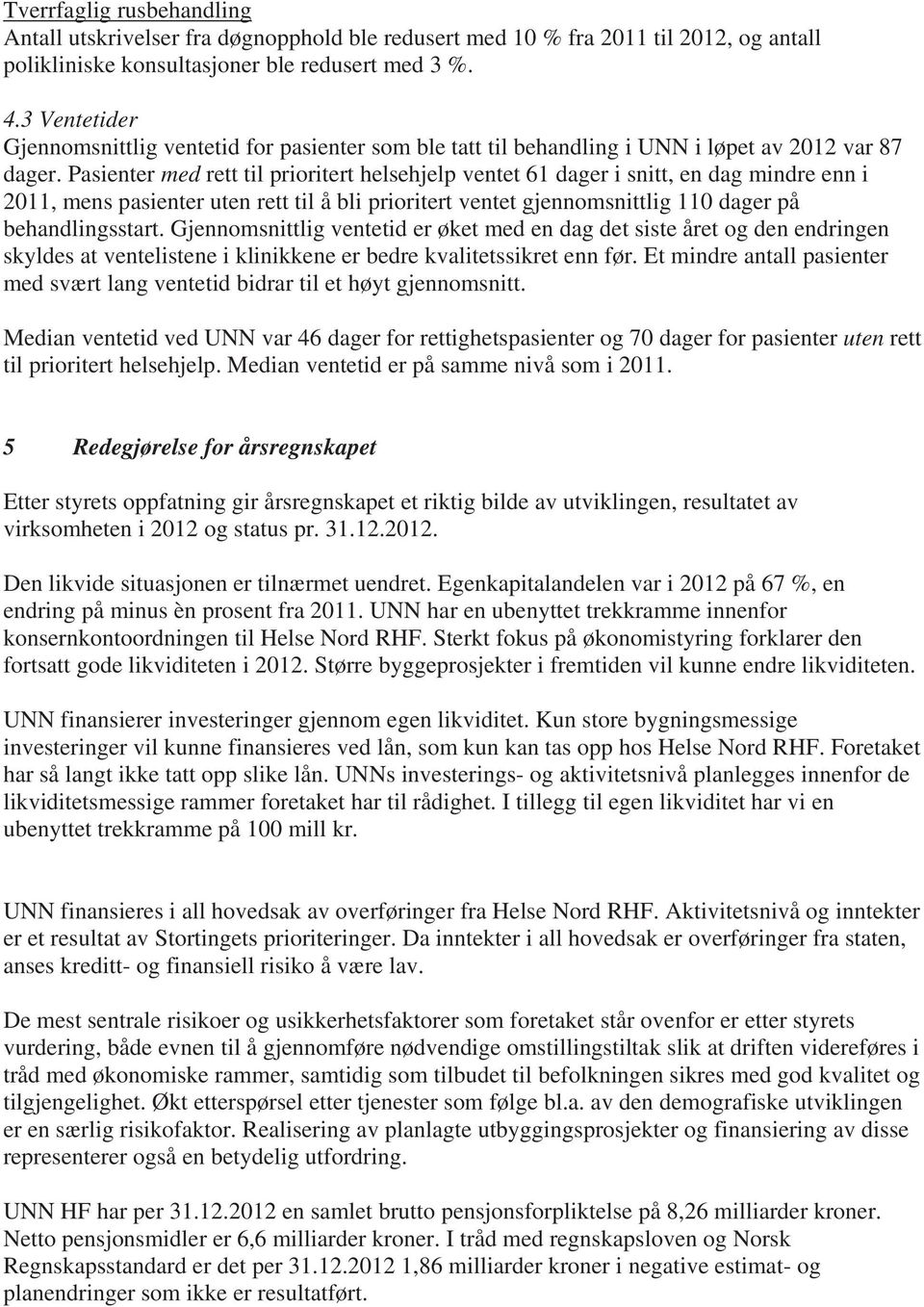 Pasienter med rett til prioritert helsehjelp ventet 61 dager i snitt, en dag mindre enn i 2011, mens pasienter uten rett til å bli prioritert ventet gjennomsnittlig 110 dager på behandlingsstart.