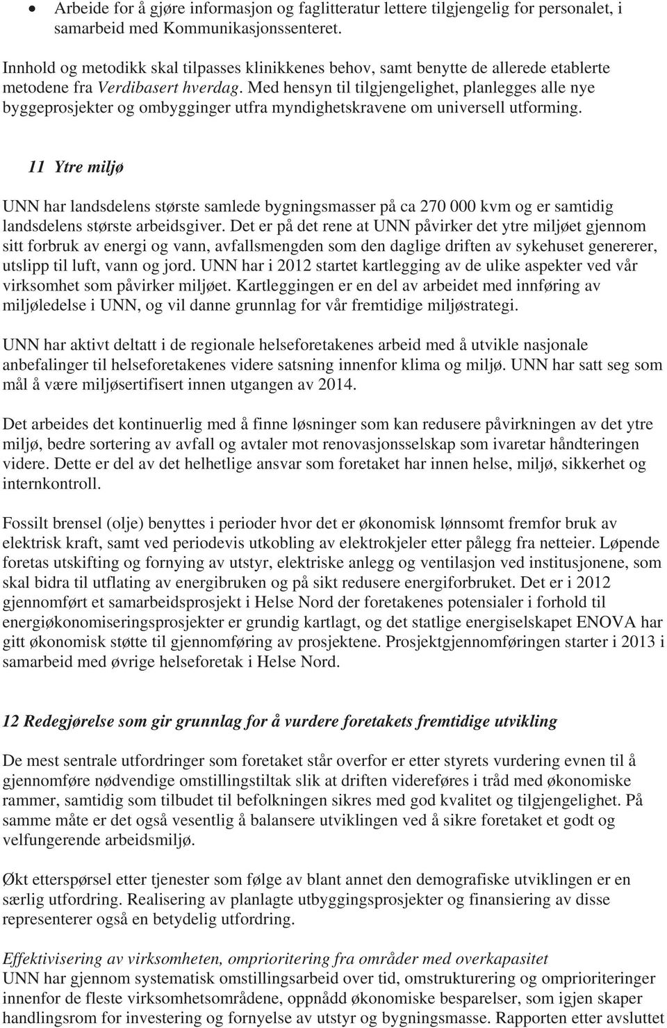 Med hensyn til tilgjengelighet, planlegges alle nye byggeprosjekter og ombygginger utfra myndighetskravene om universell utforming.