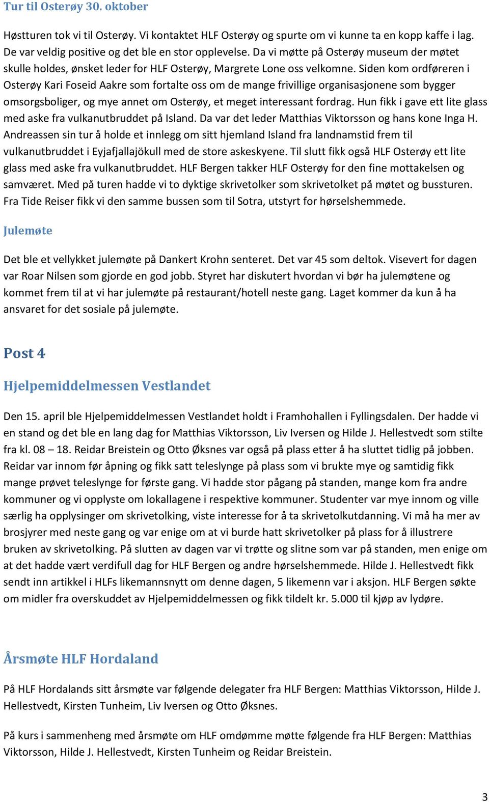 Siden kom ordføreren i Osterøy Kari Foseid Aakre som fortalte oss om de mange frivillige organisasjonene som bygger omsorgsboliger, og mye annet om Osterøy, et meget interessant fordrag.