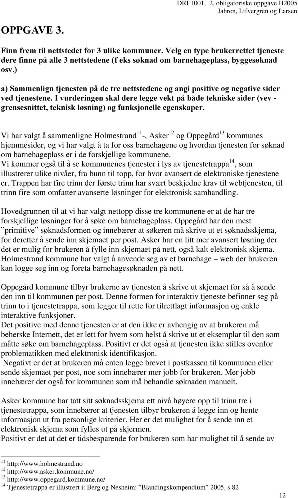 sammenligne Holmestrand 11 -, Asker 12 og Oppegård 13 kommunes hjemmesider, og vi har valgt å ta for oss barnehagene og hvordan tjenesten for søknad om barnehageplass er i de forskjellige kommunene.