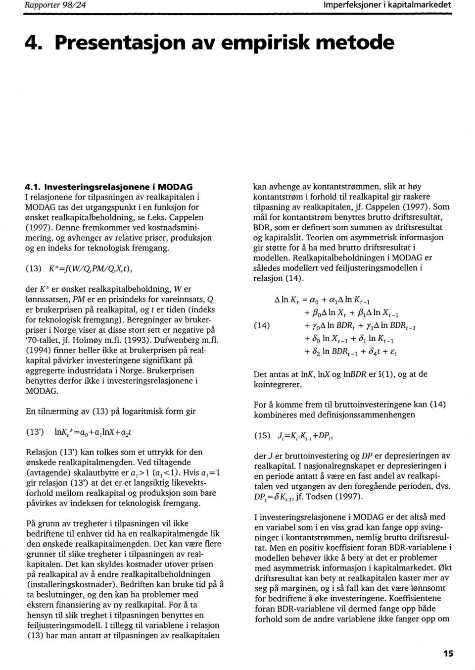 Denne fremkommer ved kostnadsminimering, og avhenger av relative priser, produksjon og en indeks for teknologisk fremgang.