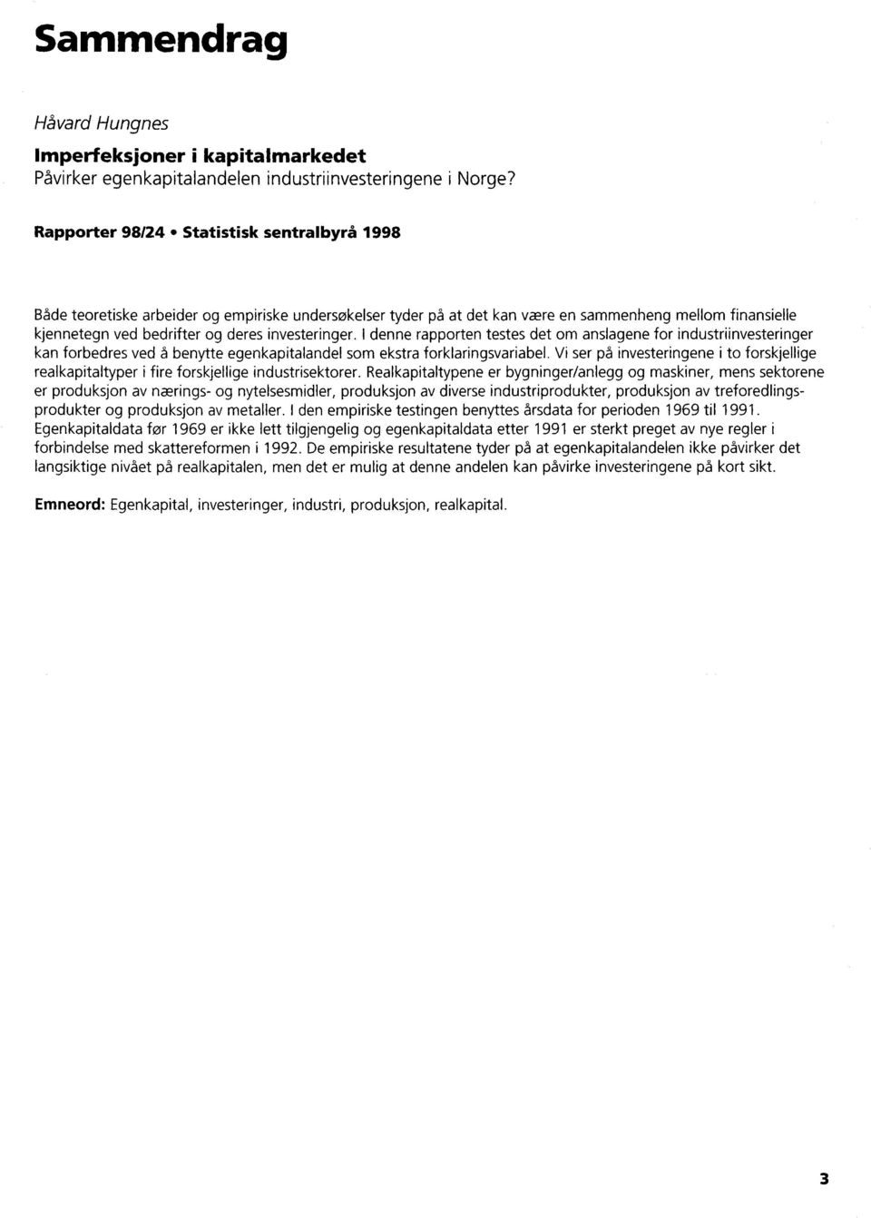 investeringer. I denne rapporten testes det om anslagene for industriinvesteringer kan forbedres ved å benytte egenkapitalandel som ekstra forklaringsvariabel.