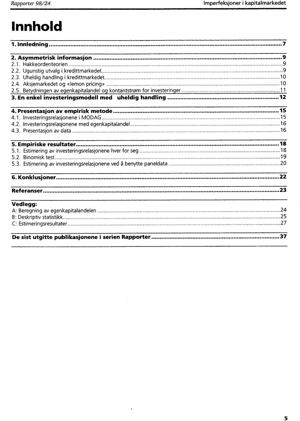 En enkel investeringsmodell med uheldig handling 12 4. Presentasjon av empirisk metode 15 4.1. Investeringsrelasjonene i MODAG 15 4.2. Investeringsrelasjonene med egenkapitalandel 16 4.3.