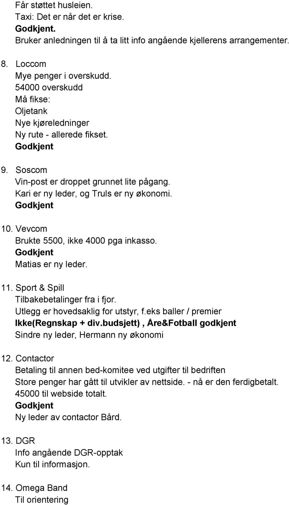 Vevcom Brukte 5500, ikke 4000 pga inkasso. Matias er ny leder. 11. Sport & Spill Tilbakebetalinger fra i fjor. Utlegg er hovedsaklig for utstyr, f.eks baller / premier Ikke(Regnskap + div.