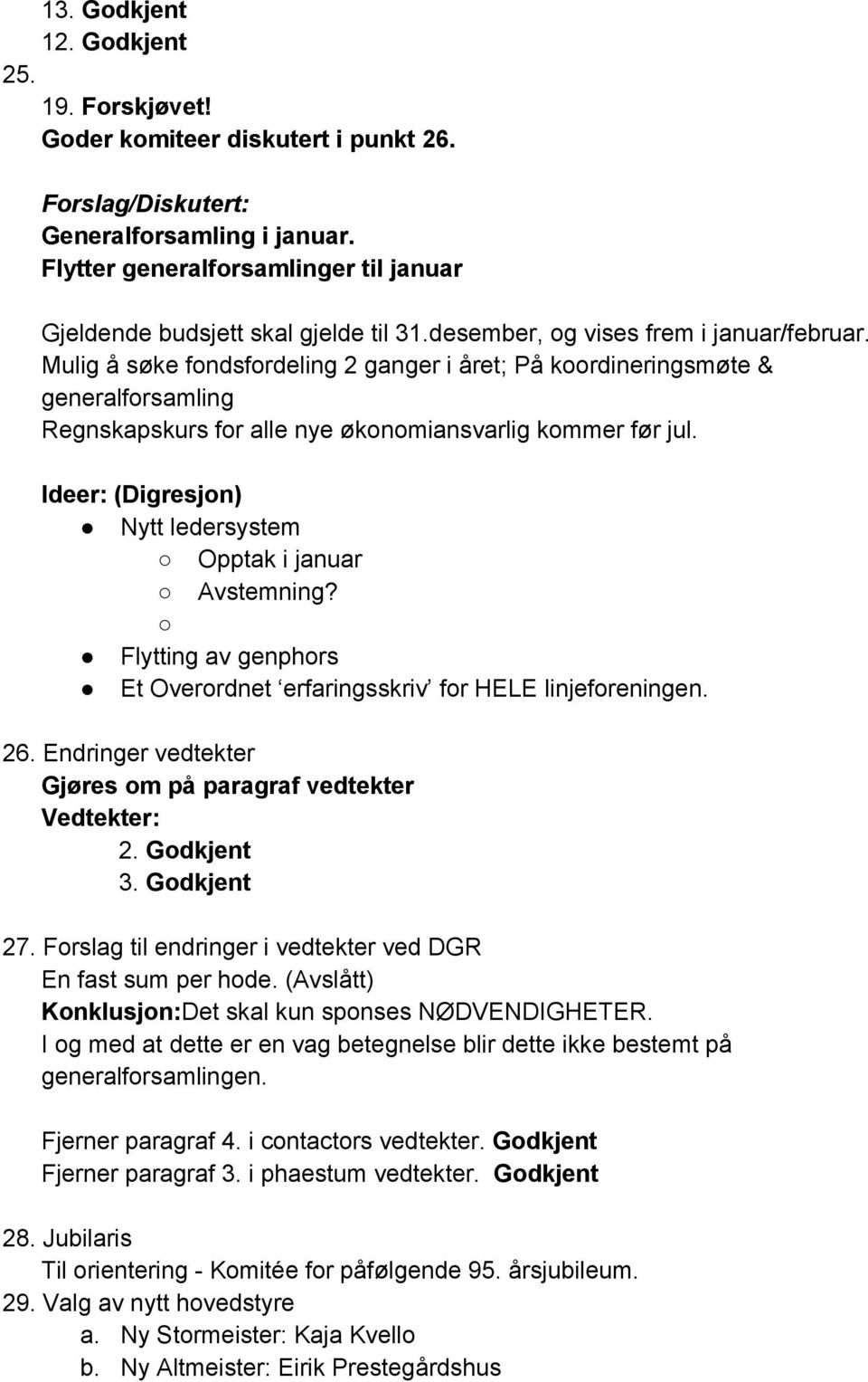 Ideer: (Digresjon) Nytt ledersystem Opptak i januar Avstemning? Flytting av genphors Et Overordnet erfaringsskriv for HELE linjeforeningen. 26.