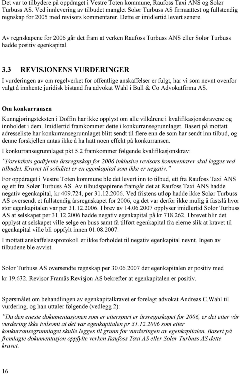 Av regnskapene for 2006 går det fram at verken Raufoss Turbuss ANS eller Solør Turbuss hadde positiv egenkapital. 3.