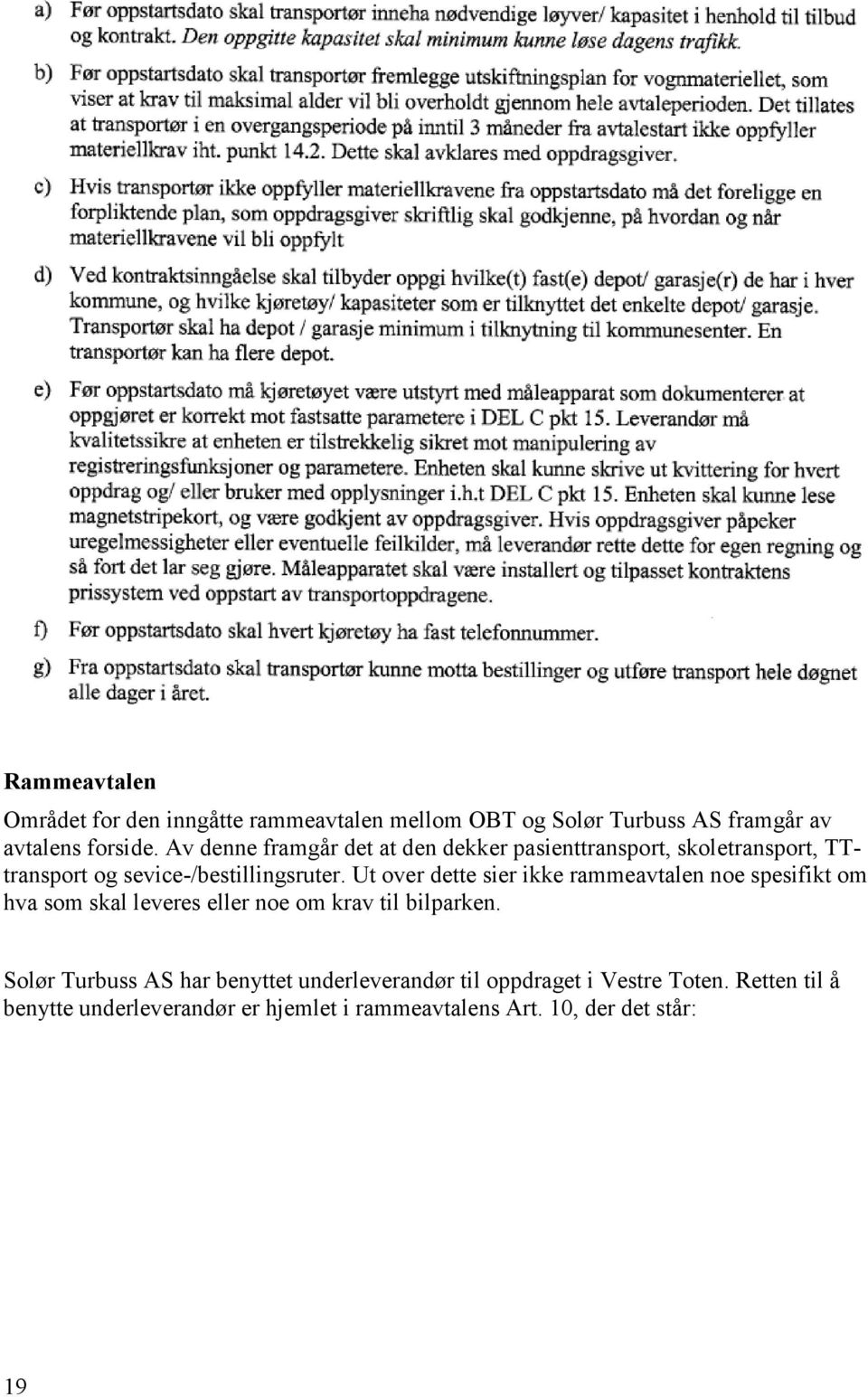 Ut over dette sier ikke rammeavtalen noe spesifikt om hva som skal leveres eller noe om krav til bilparken.