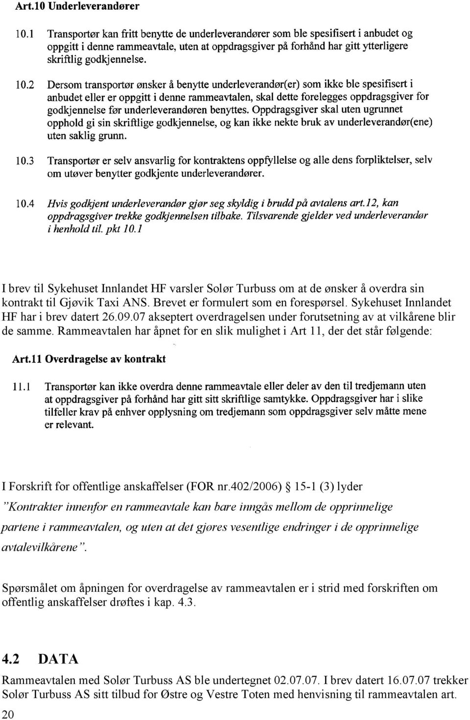 Rammeavtalen har åpnet for en slik mulighet i Art 11, der det står følgende: I Forskrift for offentlige anskaffelser (FOR nr.