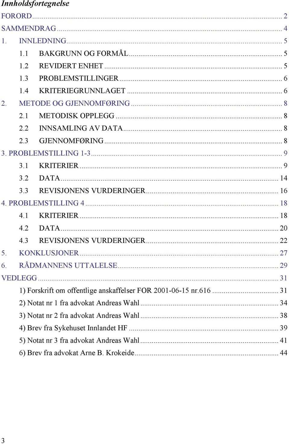 .. 16 4. PROBLEMSTILLING 4... 18 4.1 KRITERIER... 18 4.2 DATA... 20 4.3 REVISJONENS VURDERINGER... 22 5. KONKLUSJONER... 27 6. RÅDMANNENS UTTALELSE... 29 VEDLEGG.