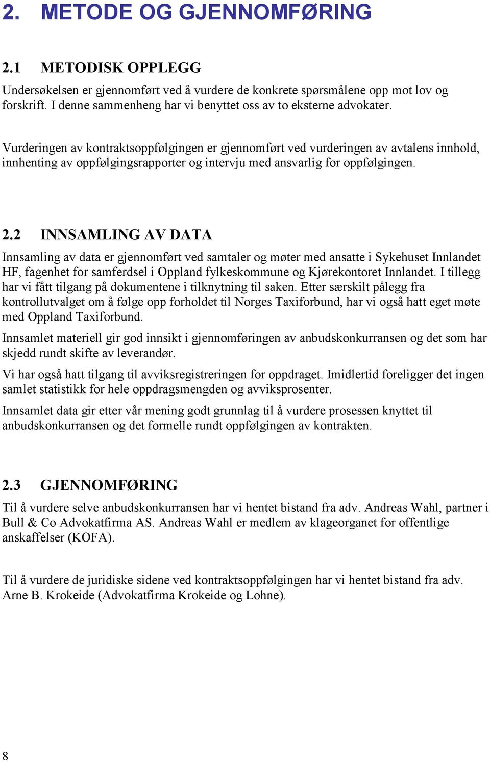 Vurderingen av kontraktsoppfølgingen er gjennomført ved vurderingen av avtalens innhold, innhenting av oppfølgingsrapporter og intervju med ansvarlig for oppfølgingen. 2.