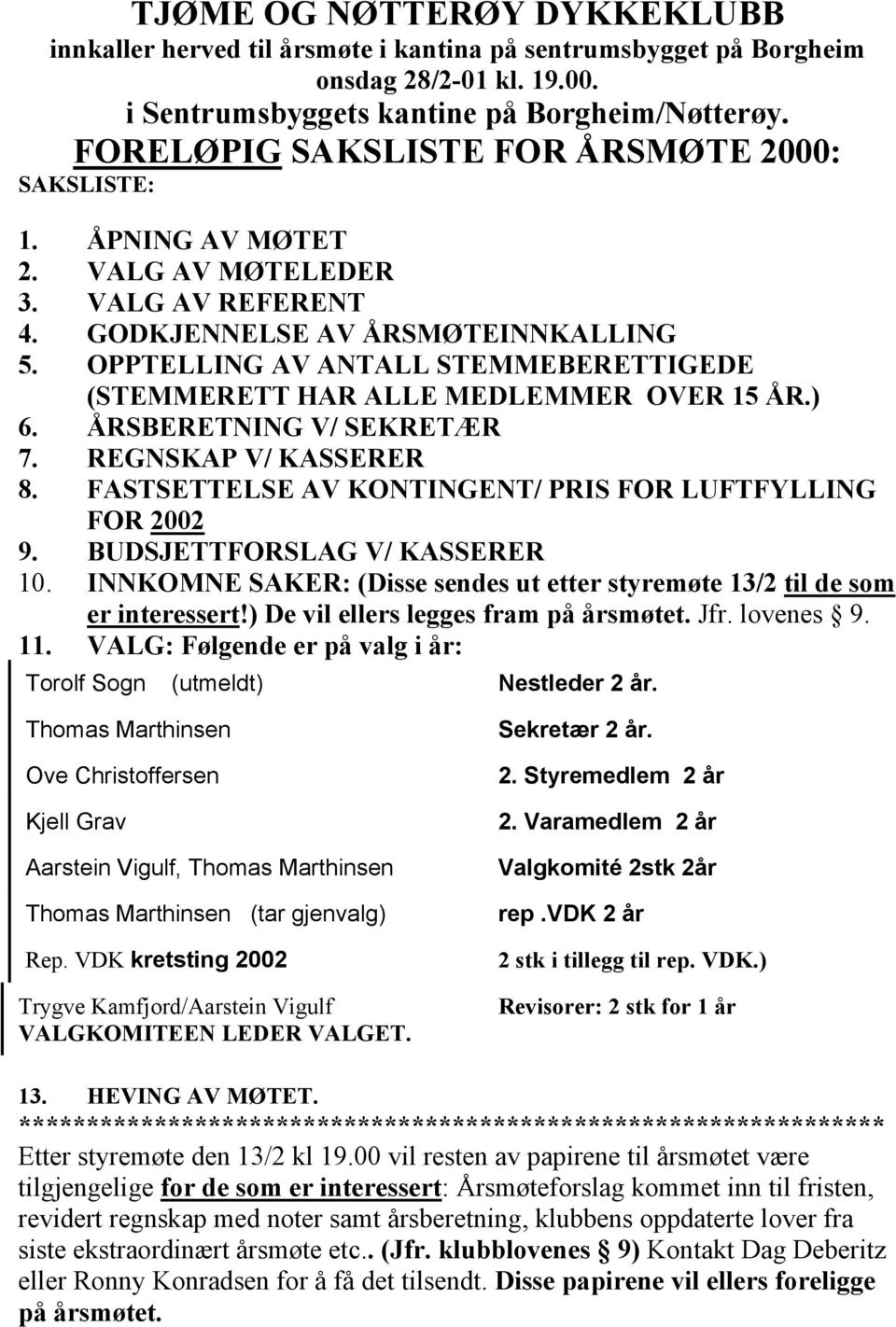 OPPTELLING AV ANTALL STEMMEBERETTIGEDE (STEMMERETT HAR ALLE MEDLEMMER OVER 15 ÅR.) 6. ÅRSBERETNING V/ SEKRETÆR 7. REGNSKAP V/ KASSERER 8. FASTSETTELSE AV KONTINGENT/ PRIS FOR LUFTFYLLING FOR 2002 9.