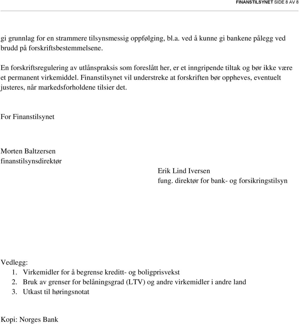 Finanstilsynet vil understreke at forskriften bør oppheves, eventuelt justeres, når markedsforholdene tilsier det.