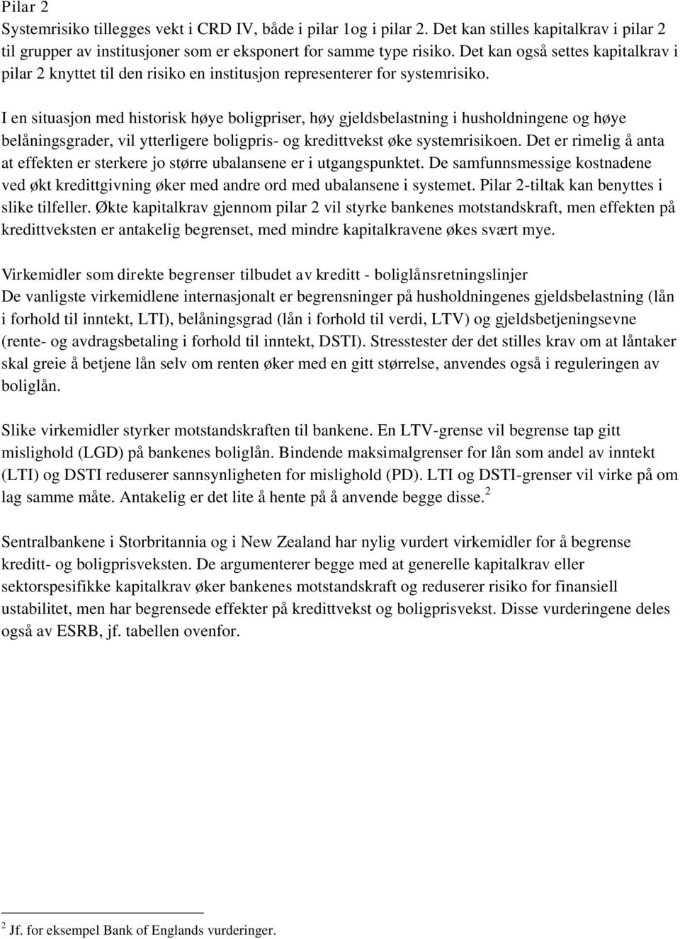 I en situasjon med historisk høye boligpriser, høy gjeldsbelastning i husholdningene og høye belåningsgrader, vil ytterligere boligpris- og kredittvekst øke systemrisikoen.