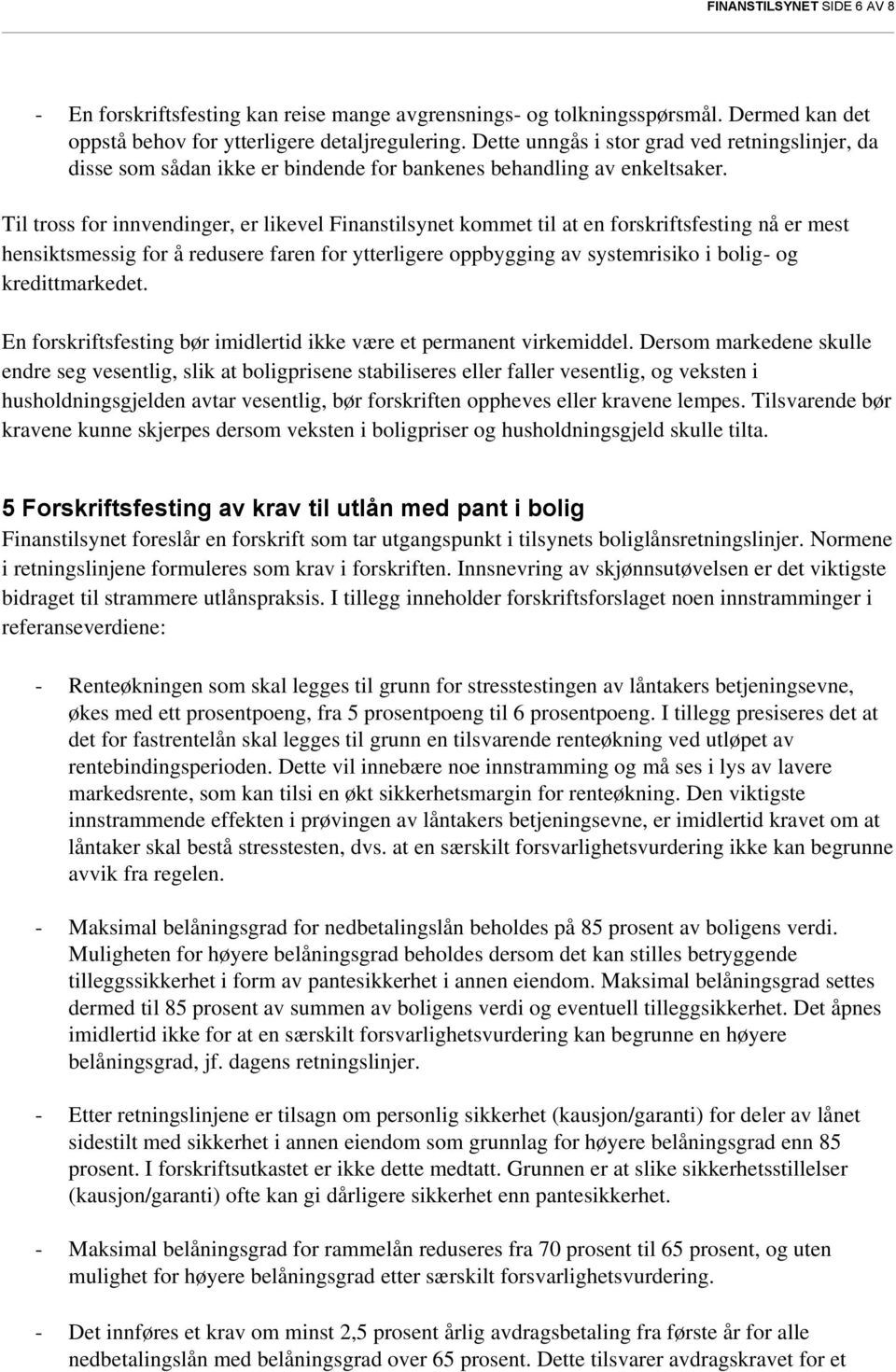 Til tross for innvendinger, er likevel Finanstilsynet kommet til at en forskriftsfesting nå er mest hensiktsmessig for å redusere faren for ytterligere oppbygging av systemrisiko i bolig- og