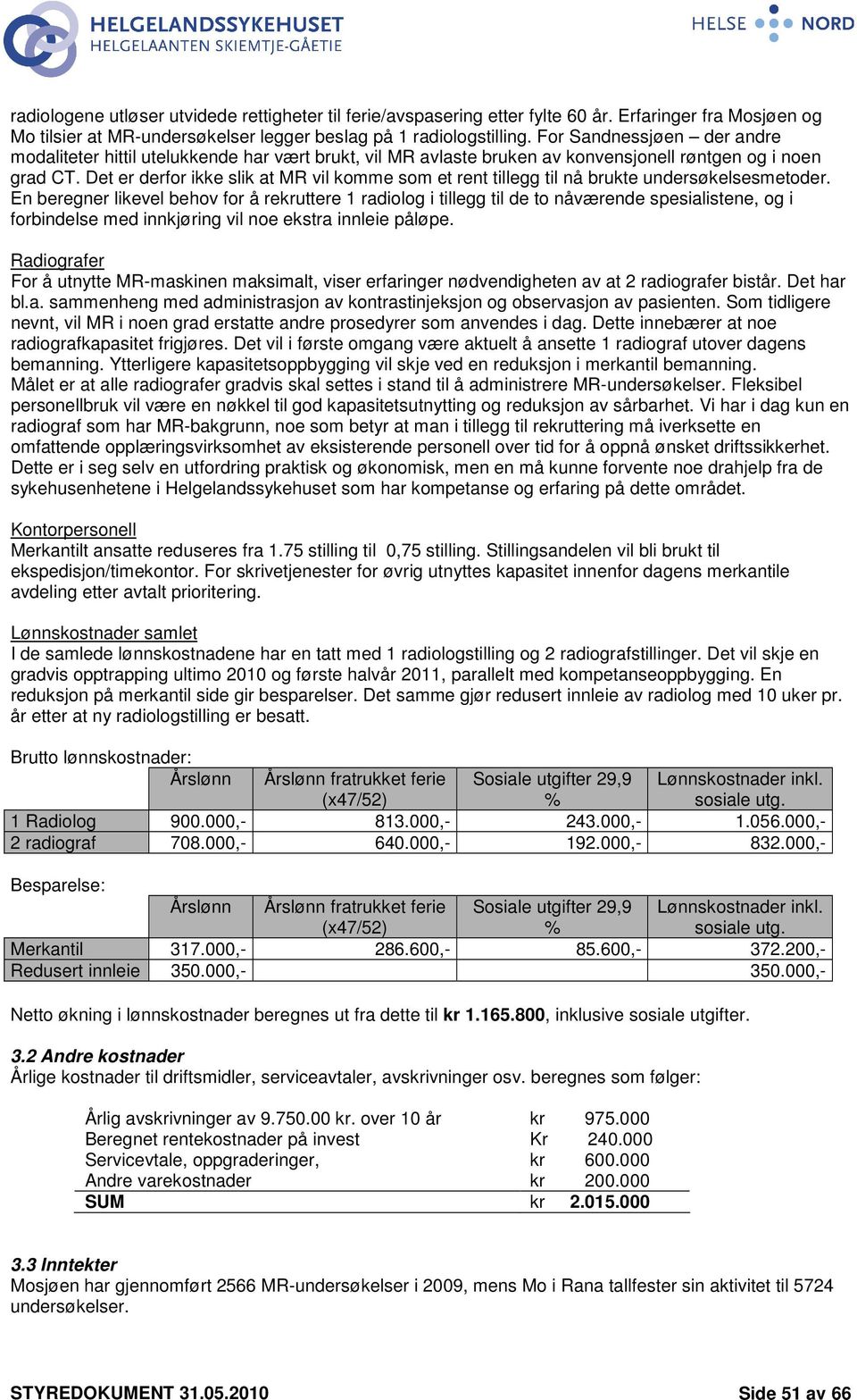 Det er derfor ikke slik at MR vil komme som et rent tillegg til nå brukte undersøkelsesmetoder.