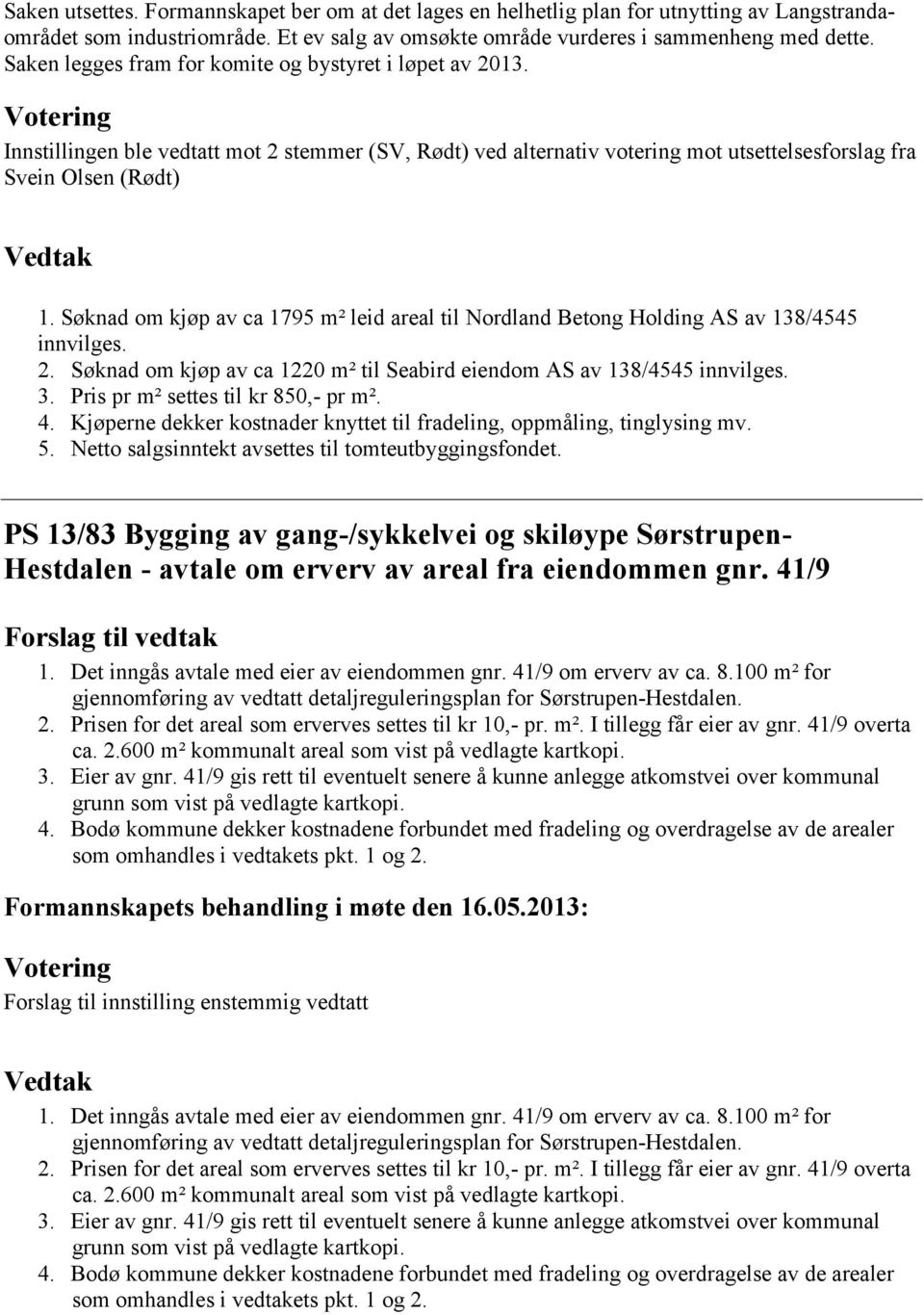 Søknad om kjøp av ca 1795 m² leid areal til Nordland Betong Holding AS av 138/4545 innvilges. 2. Søknad om kjøp av ca 1220 m² til Seabird eiendom AS av 138/4545 innvilges. 3.