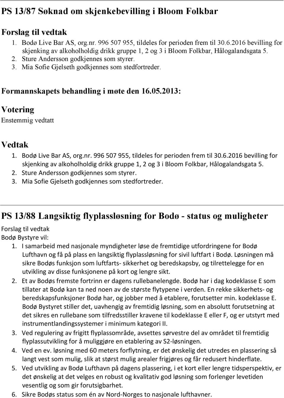 507 955, tildeles for perioden frem til 30.6.2016 bevilling for skjenking av alkoholholdig drikk gruppe 1, 2 og 3 i Bloom Folkbar, Hålogalandsgata 5. 2. Sture Andersson godkjennes som styrer. 3. Mia Sofie Gjelseth godkjennes som stedfortreder.