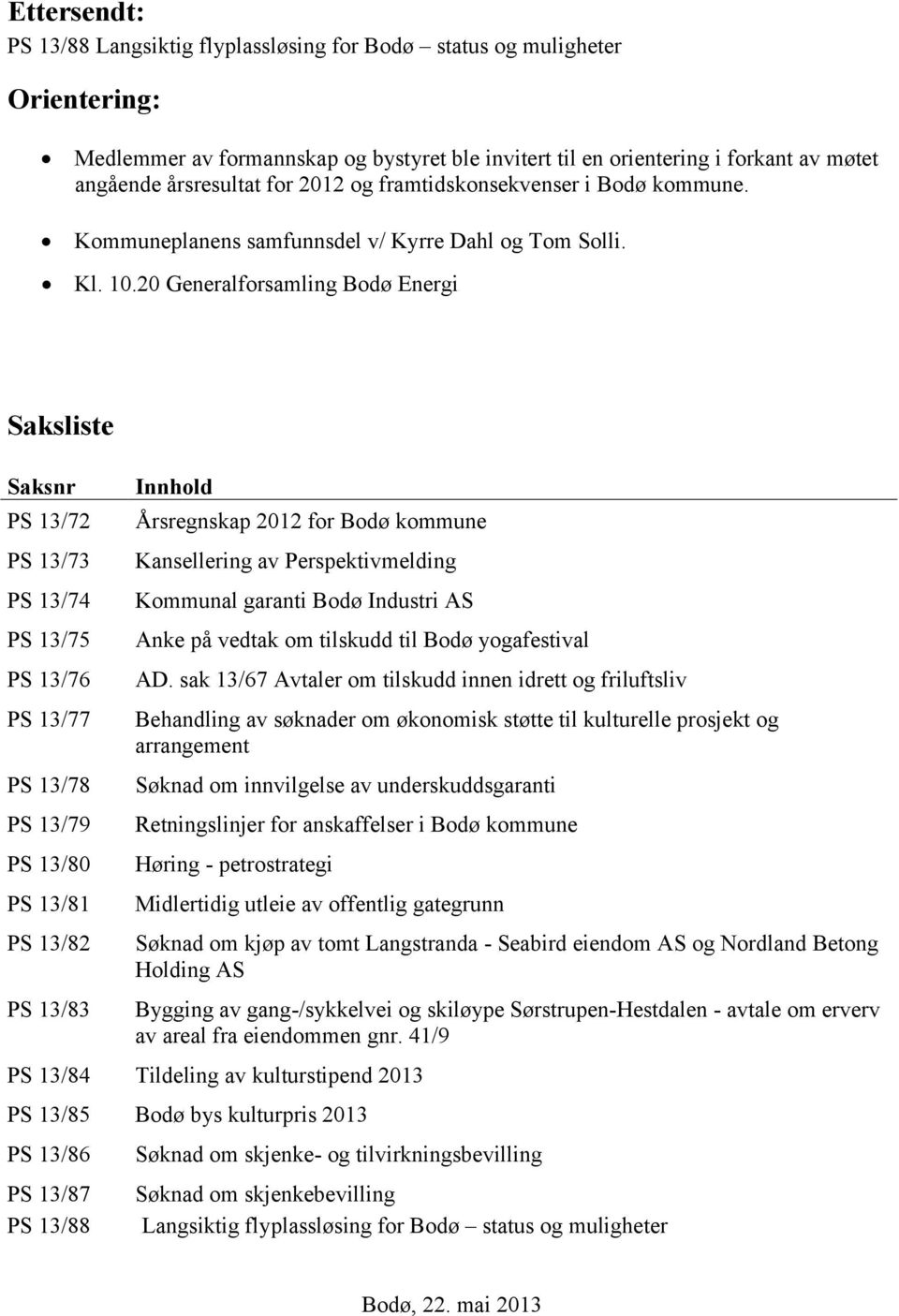 20 Generalforsamling Bodø Energi Saksliste Saksnr PS 13/72 PS 13/73 PS 13/74 PS 13/75 PS 13/76 PS 13/77 PS 13/78 PS 13/79 PS 13/80 PS 13/81 PS 13/82 PS 13/83 Innhold Årsregnskap 2012 for Bodø kommune