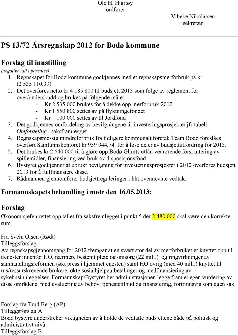 Det overføres netto kr 4 185 800 til budsjett 2013 som følge av reglement for over/underskudd og brukes på følgende måte: - Kr 2 535 000 brukes for å dekke opp merforbruk 2012 - Kr 1 550 800 settes