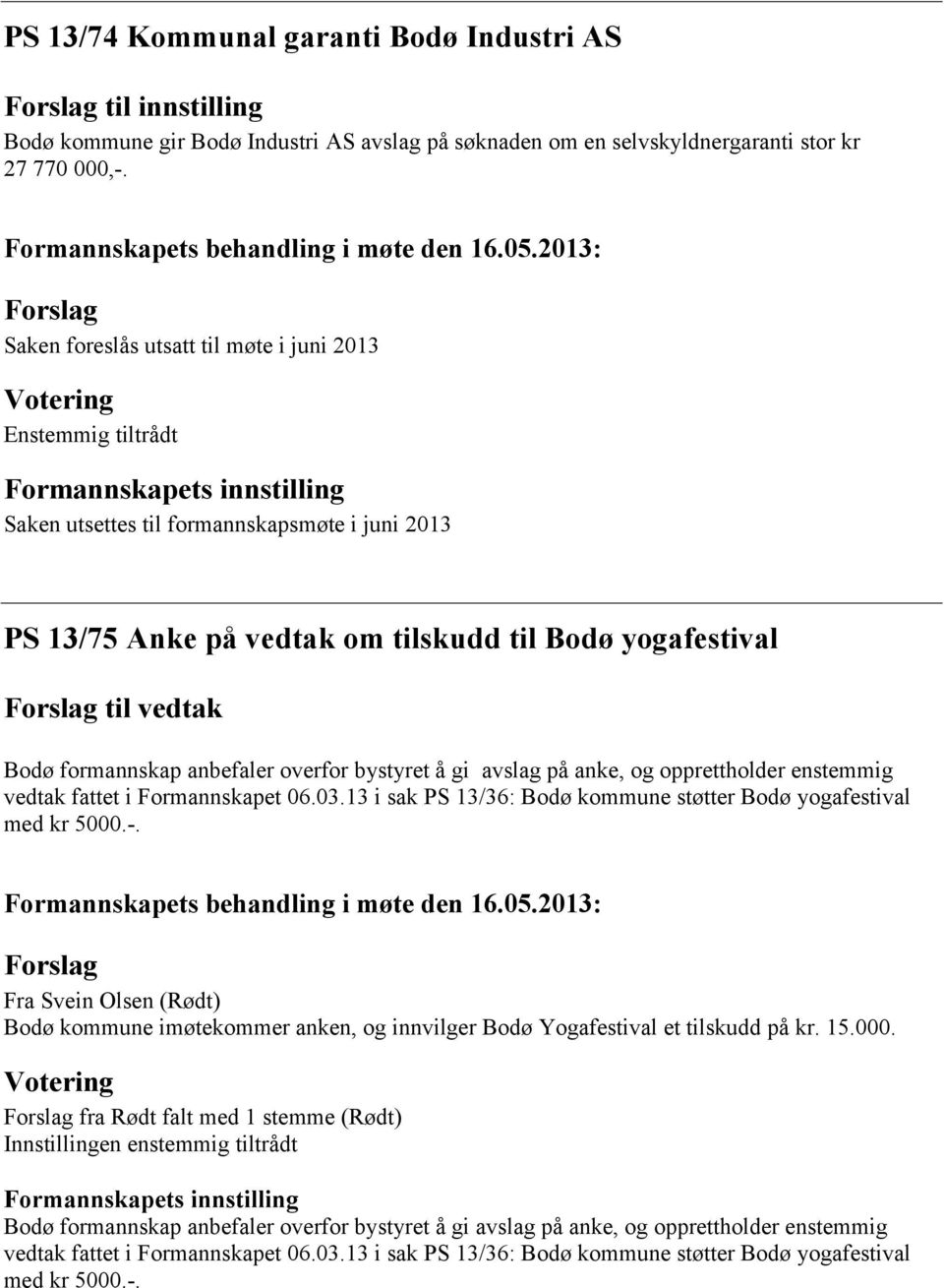 vedtak Bodø formannskap anbefaler overfor bystyret å gi avslag på anke, og opprettholder enstemmig vedtak fattet i Formannskapet 06.03.