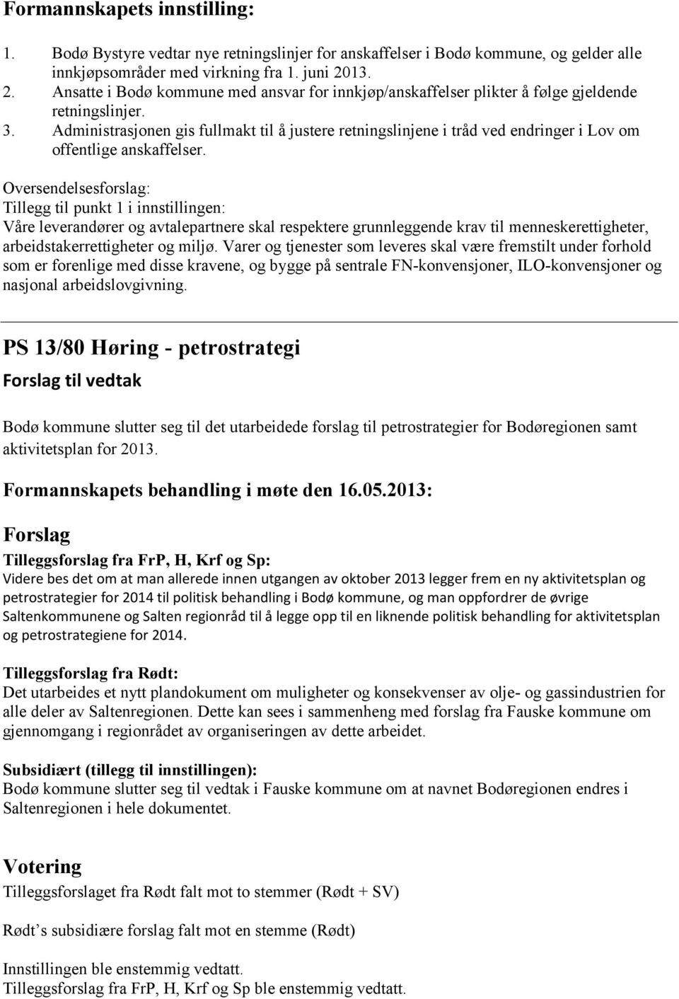 Administrasjonen gis fullmakt til å justere retningslinjene i tråd ved endringer i Lov om offentlige anskaffelser.