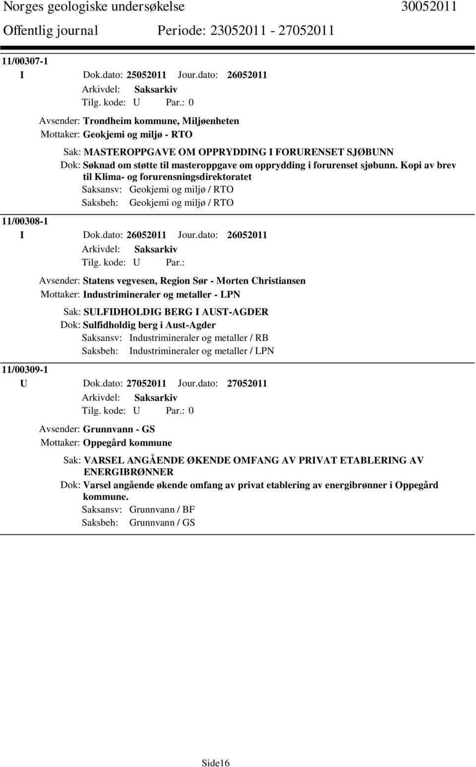 i forurenset sjøbunn. Kopi av brev til Klima- og forurensningsdirektoratet Saksansv: Geokjemi og miljø / RTO Saksbeh: Geokjemi og miljø / RTO 11/00308-1 I Dok.dato: 26052011 Jour.