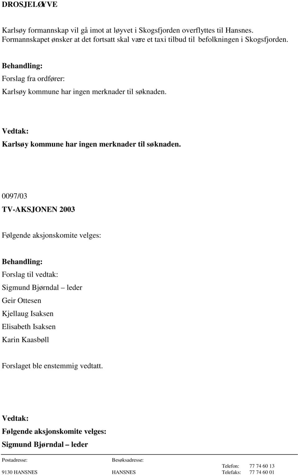 Forslag fra ordfører: Karlsøy kommune har ingen merknader til søknaden.