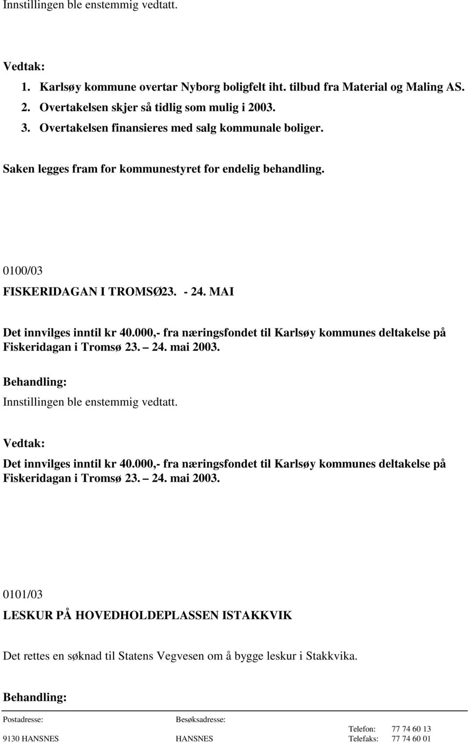 000,- fra næringsfondet til Karlsøy kommunes deltakelse på Fiskeridagan i Tromsø 23. 24. mai 2003. Innstillingen ble enstemmig vedtatt. Det innvilges inntil kr 40.