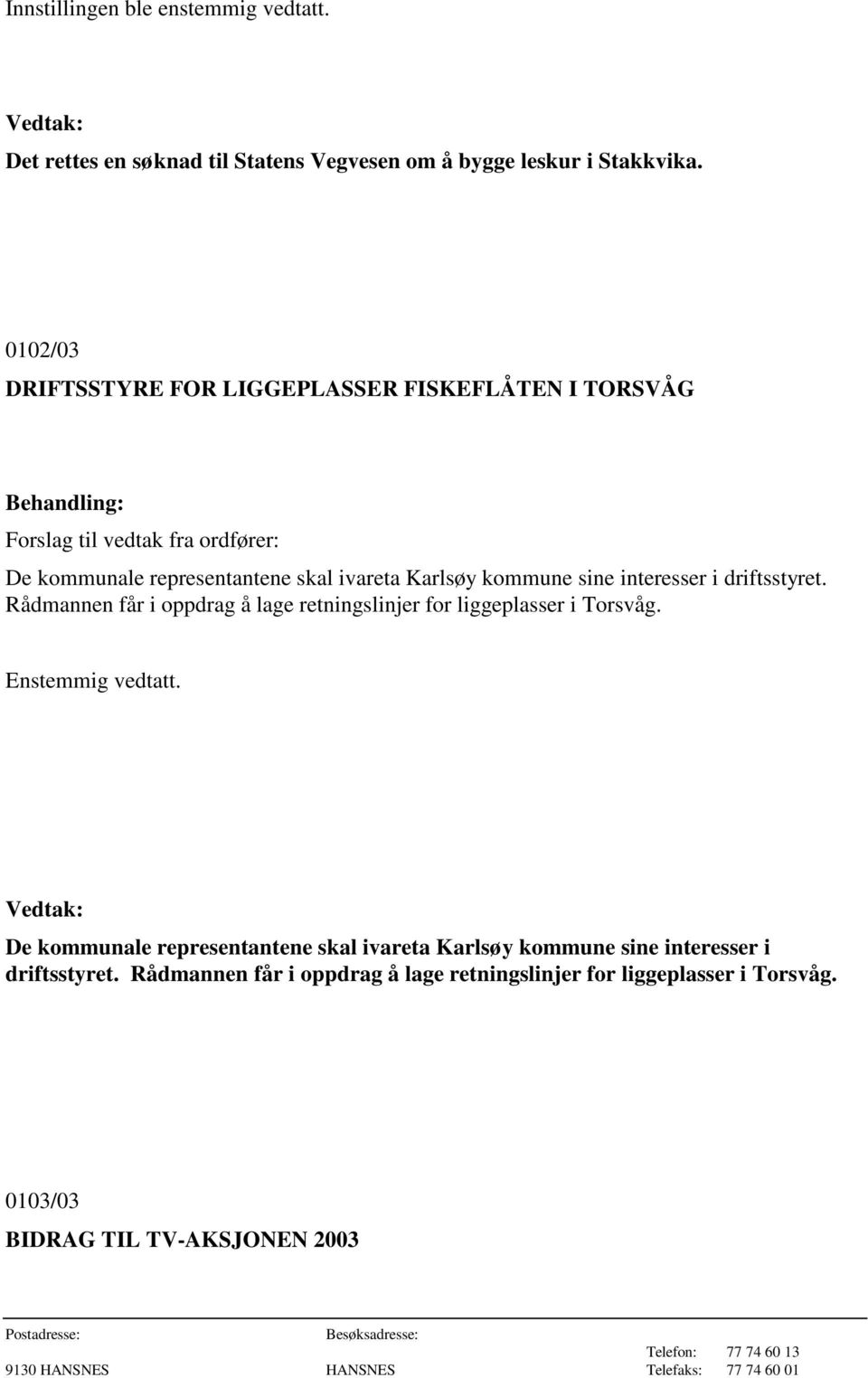 kommune sine interesser i driftsstyret. Rådmannen får i oppdrag å lage retningslinjer for liggeplasser i Torsvåg. Enstemmig vedtatt.