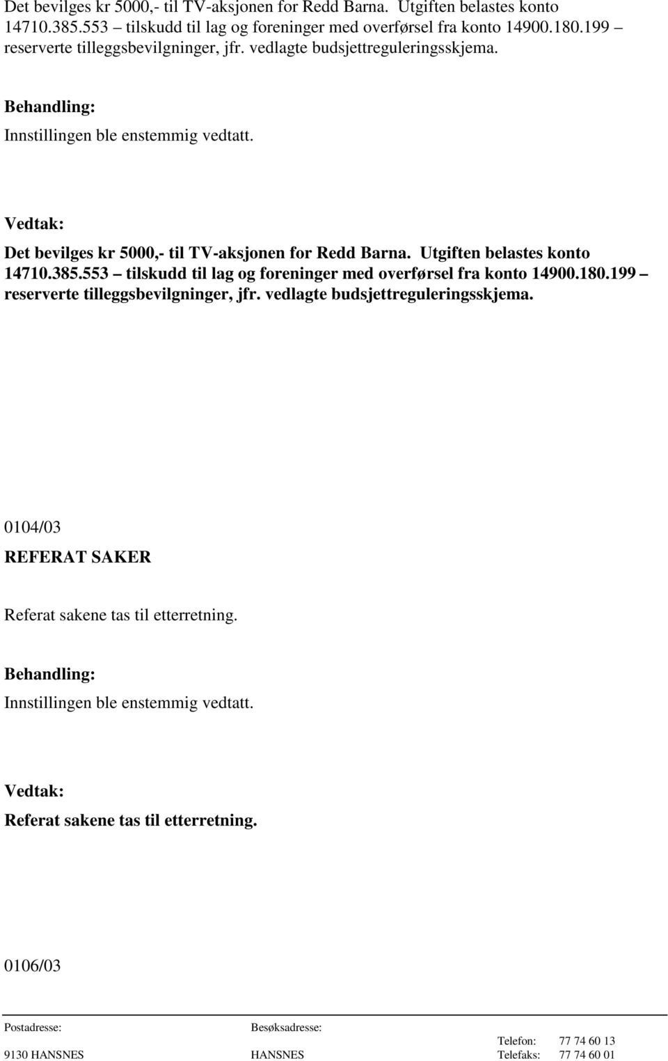 vedlagte budsjettreguleringsskjema. 0104/03 REFERAT SAKER Referat sakene tas til etterretning. Innstillingen ble enstemmig vedtatt.