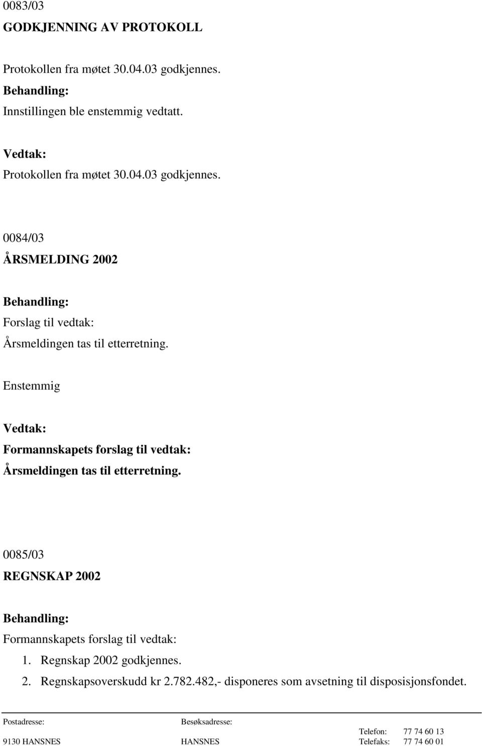 Enstemmig Formannskapets forslag til vedtak: Årsmeldingen tas til etterretning.