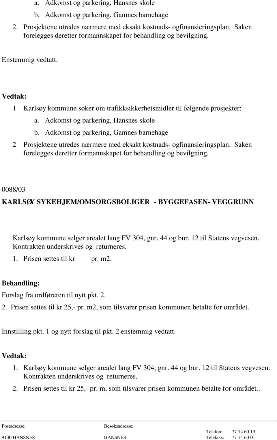 Adkomst og parkering, Hansnes skole b. Adkomst og parkering, Gamnes barnehage 2 Prosjektene utredes nærmere med eksakt kostnads- ogfinansieringsplan.