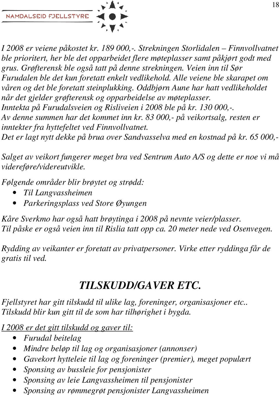 Oddbjørn Aune har hatt vedlikeholdet når det gjelder grøfterensk og opparbeidelse av møteplasser. Inntekta på Furudalsveien og Risliveien i 2008 ble på kr. 130 000,-.