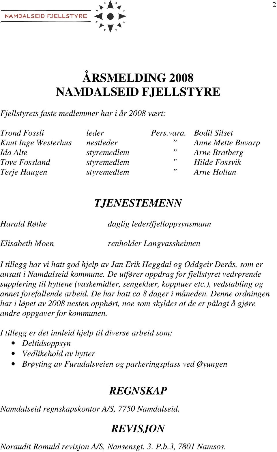 Elisabeth Moen daglig leder/fjelloppsynsmann renholder Langvassheimen I tillegg har vi hatt god hjelp av Jan Erik Heggdal og Oddgeir Derås, som er ansatt i Namdalseid kommune.