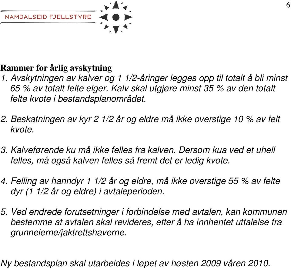 Dersom kua ved et uhell felles, må også kalven felles så fremt det er ledig kvote. 4.