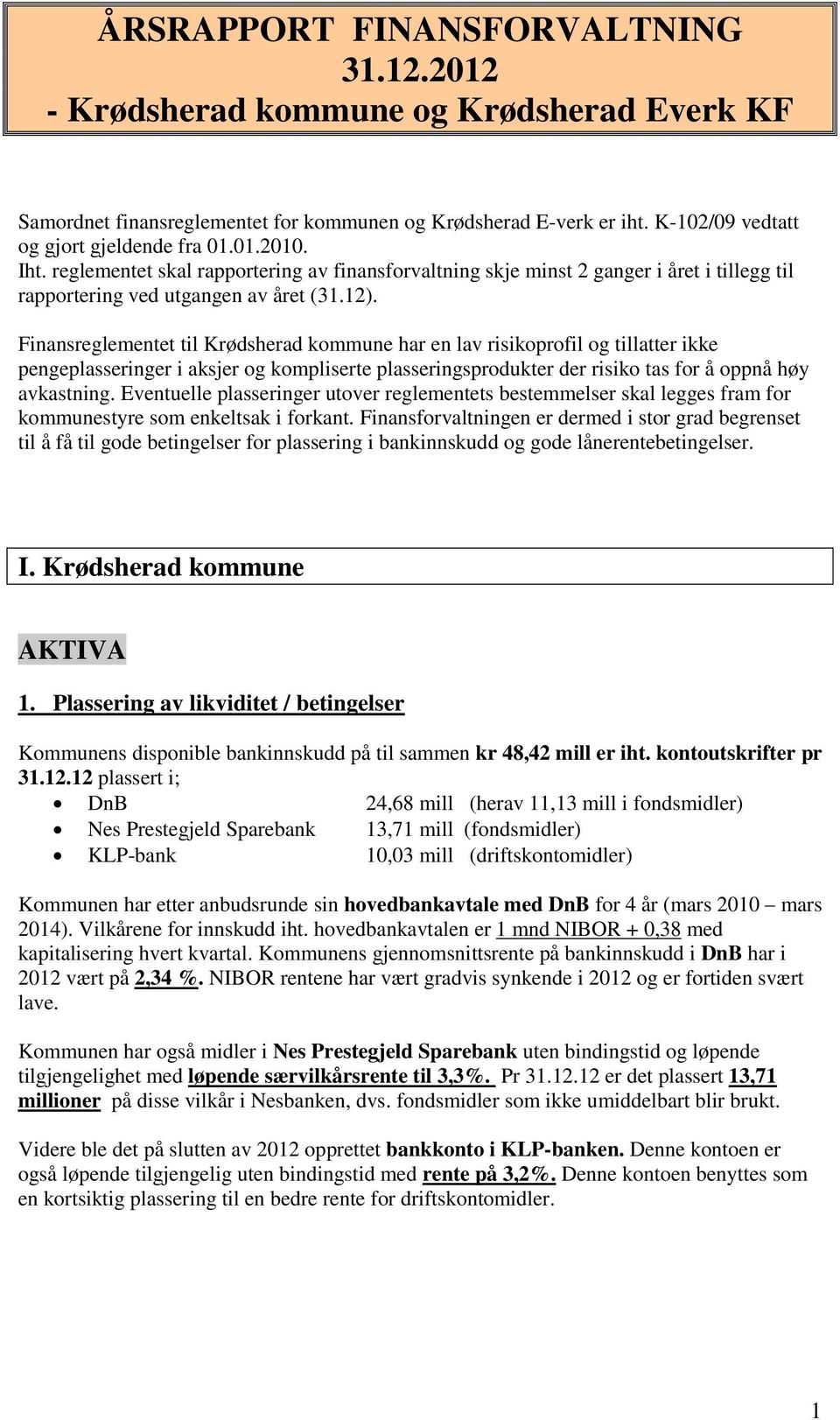 Finansreglementet til Krødsherad kommune har en lav risikoprofil og tillatter ikke pengeplasseringer i aksjer og kompliserte plasseringsprodukter der risiko tas for å oppnå høy avkastning.