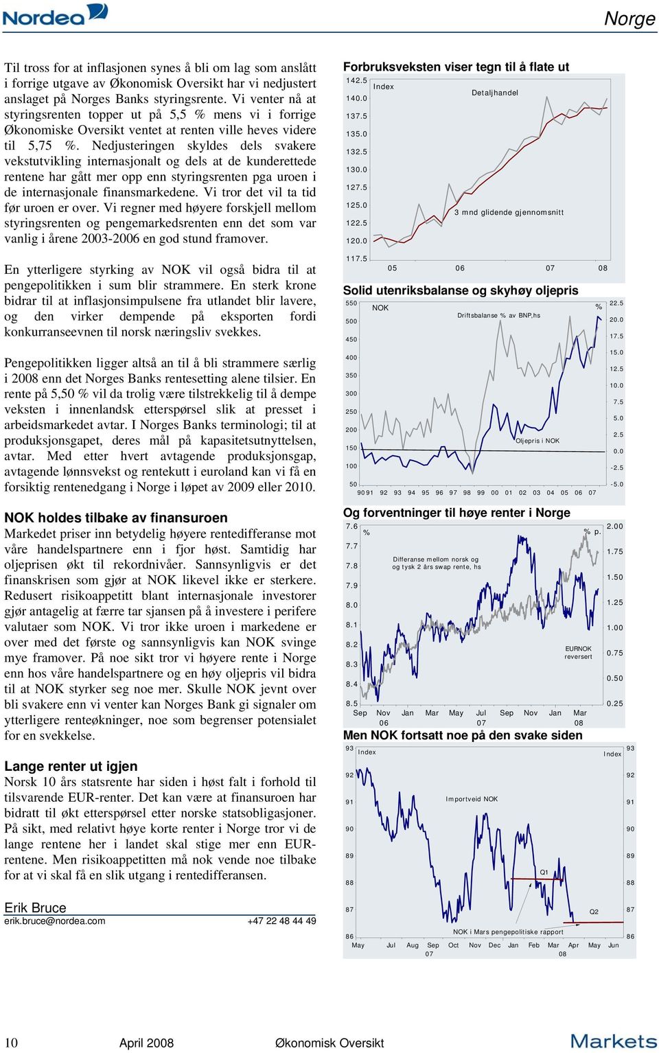 Nedjusteringen skyldes dels svakere vekstutvikling internasjonalt og dels at de kunderettede rentene har gått mer opp enn styringsrenten pga uroen i de internasjonale finansmarkedene.