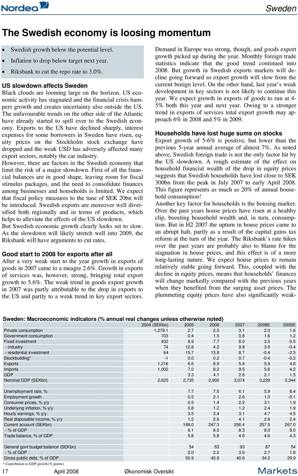 The unfavourable trends on the other side of the Atlantic have already started to spill over to the Swedish economy.