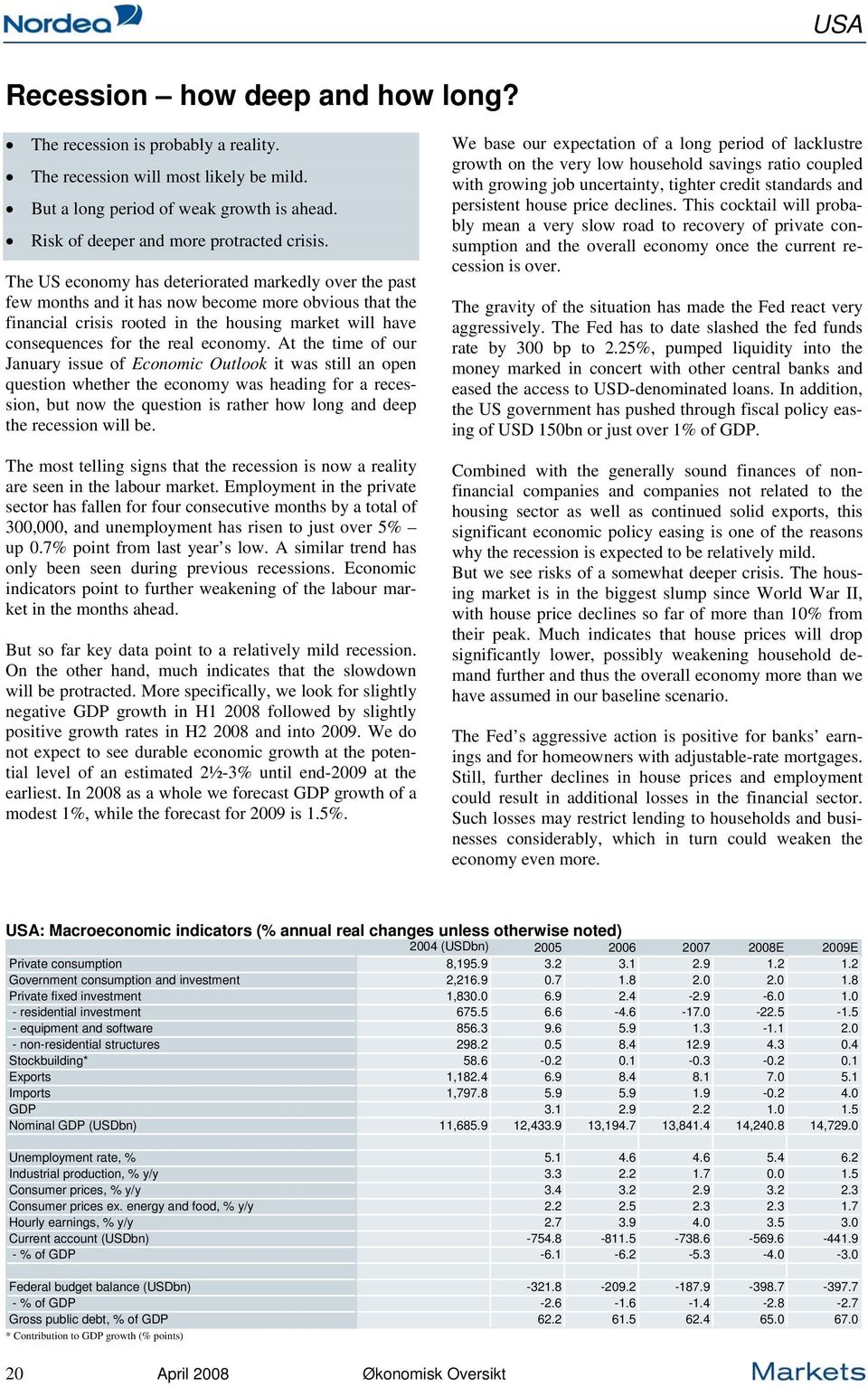 At the time of our January issue of Economic Outlook it was still an open question whether the economy was heading for a recession, but now the question is rather how long and deep the recession will