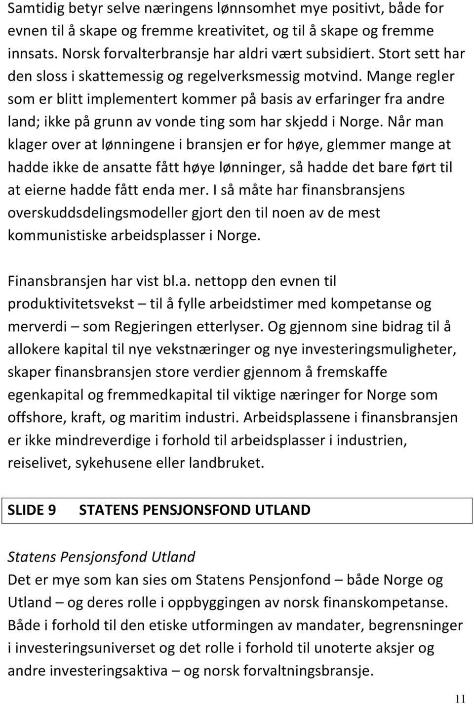 Mange regler som er blitt implementert kommer på basis av erfaringer fra andre land; ikke på grunn av vonde ting som har skjedd i Norge.