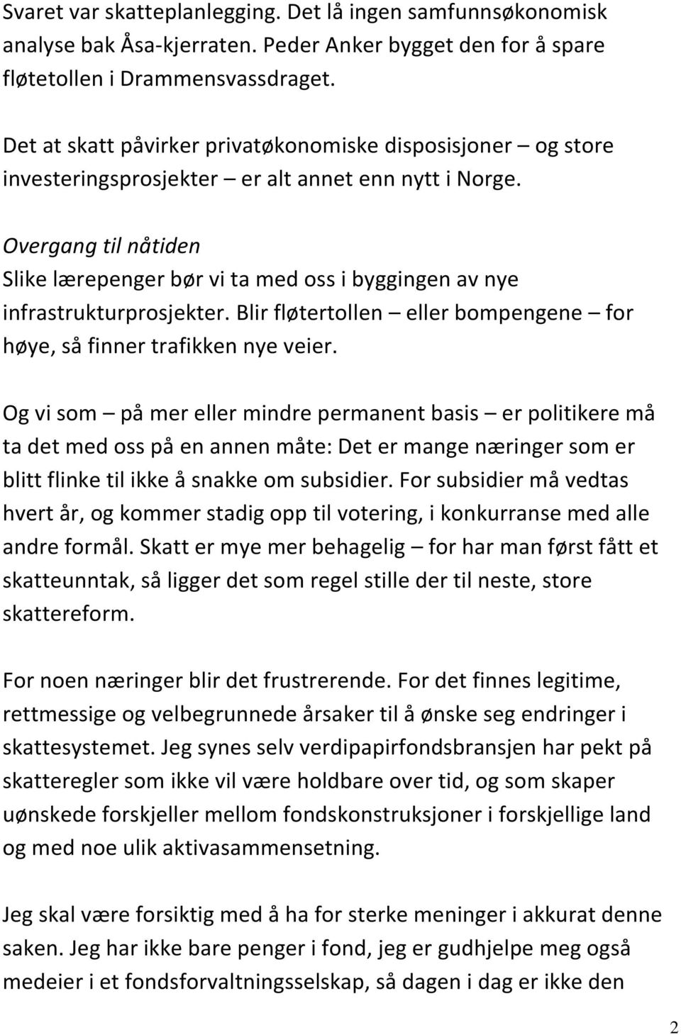 Overgang til nåtiden Slike lærepenger bør vi ta med oss i byggingen av nye infrastrukturprosjekter. Blir fløtertollen eller bompengene for høye, så finner trafikken nye veier.