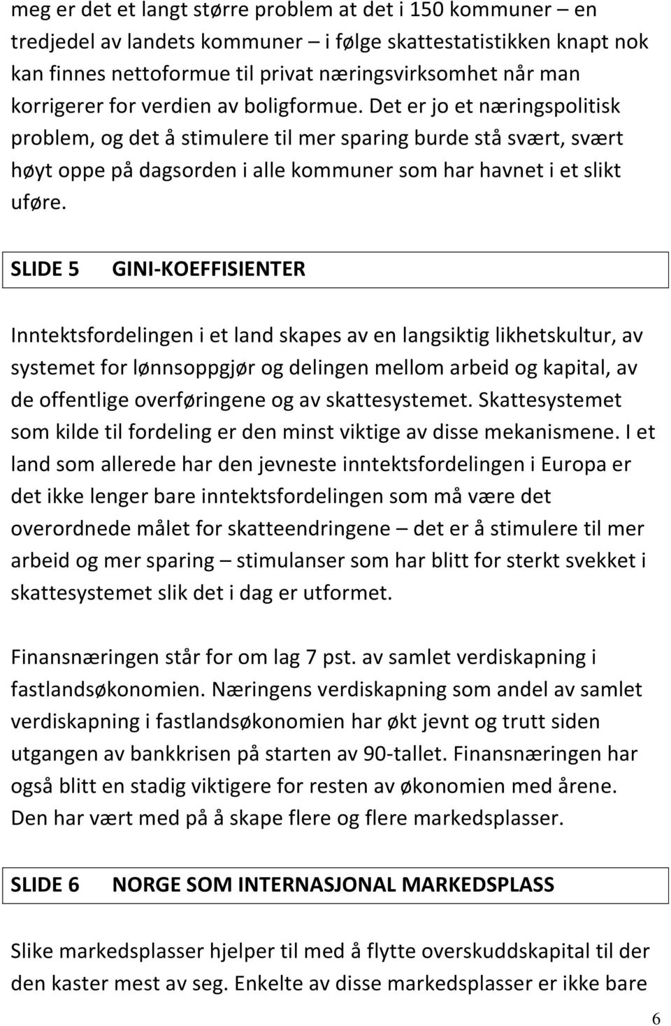 SLIDE 5 GINI-KOEFFISIENTER Inntektsfordelingen i et land skapes av en langsiktig likhetskultur, av systemet for lønnsoppgjør og delingen mellom arbeid og kapital, av de offentlige overføringene og av