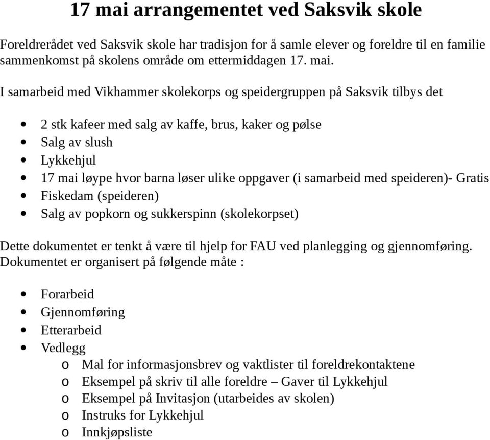 I samarbeid med Vikhammer skolekorps og speidergruppen på Saksvik tilbys det 2 stk kafeer med salg av kaffe, brus, kaker og pølse Salg av slush Lykkehjul løype hvor barna løser ulike oppgaver (i