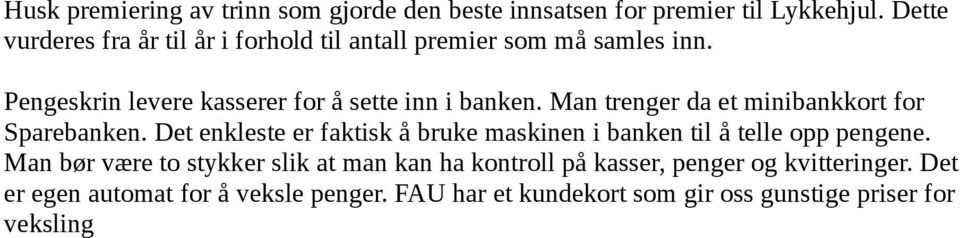 Man trenger da et minibankkort for Sparebanken. Det enkleste er faktisk å bruke maskinen i banken til å telle opp pengene.