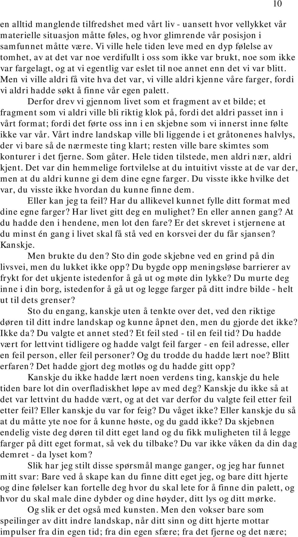 blitt. Men vi ville aldri få vite hva det var, vi ville aldri kjenne våre farger, fordi vi aldri hadde søkt å finne vår egen palett.